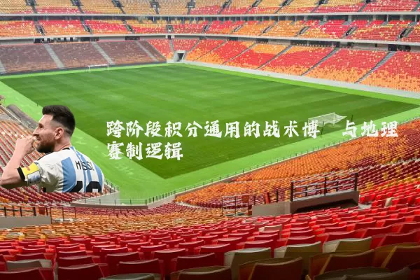 跨阶段积分通用的战术博弈与地理赛制逻辑