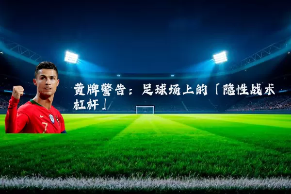 黄牌警告:足球场上的「隐性战术杠杆」