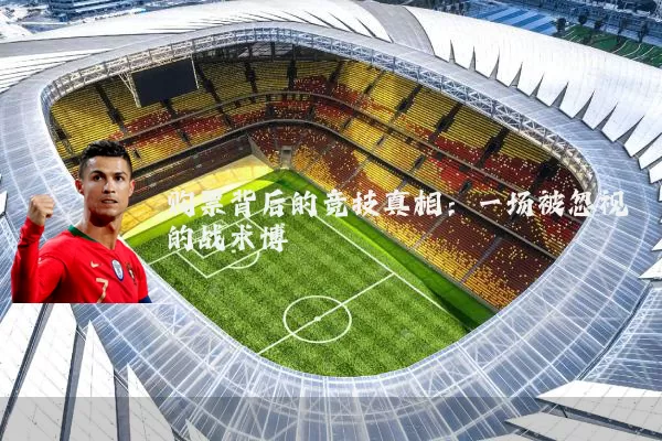 购票背后的竞技真相：一场被忽视的战术博弈