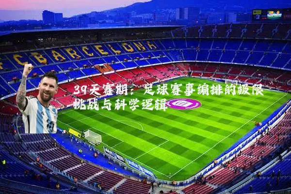 39天赛期:足球赛事编排的极限挑战与科学逻辑