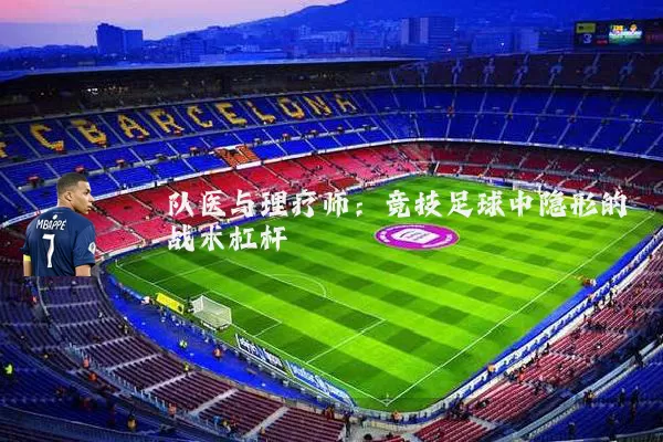队医与理疗师：竞技足球中隐形的战术杠杆