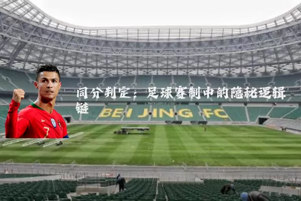 同分判定：足球赛制中的隐秘逻辑链