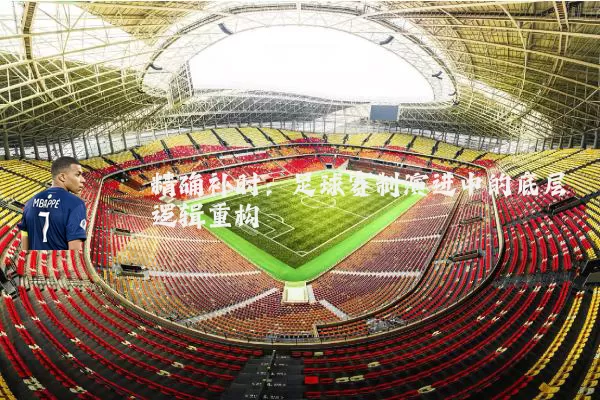 精确补时:足球赛制演进中的底层逻辑重构